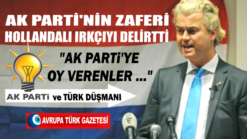 AK Parti’nin zaferi Hollandalı ırkçıyı delirtti: AK Parti’ye oy verenler…