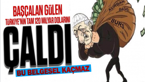 Başçalan Gülen Türkiye’nin tam 120 milyar dolarını çaldı!