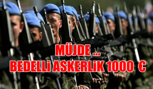 Müjde! 1000 euro’ya askerlik kabul edildi