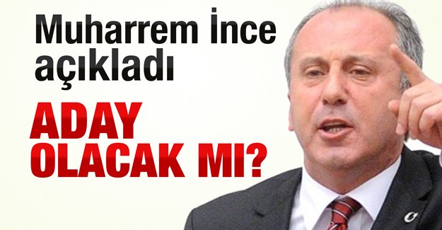 Muharrem İnce açıkladı! Aday olacak mı?