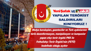 Yeni Şafak ve Yeni Akit’e yapılan terörist saldırıları kınıyoruz!
