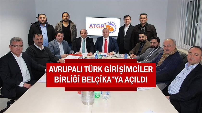 Avrupalı Türk Girişimciler Birliği-ATGB Belçika’ya açıldı