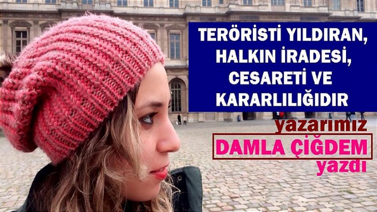 Teröristi yıldıran, halkın iradesi, cesareti ve kararlılığıdır