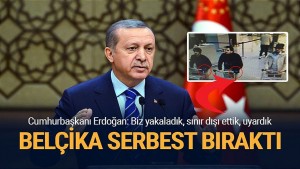 Erdoğan: “Brüksel’deki saldırgan sınır dışı ettiğimiz bir kişi”