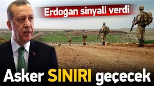 Erdoğan sinyali verdi, sınır ötesine operasyon mu var?