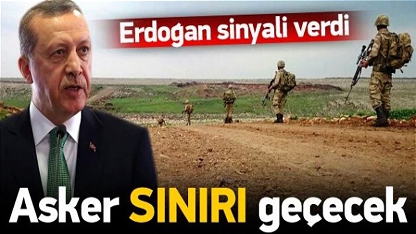 Erdoğan sinyali verdi, sınır ötesine operasyon mu var?
