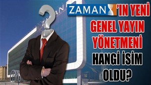 Zaman’ın yeni genel yayın yönetmeni hangi isim oldu?