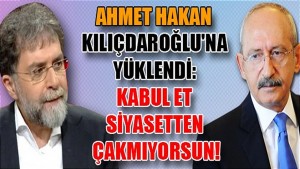 Ahmet Hakan Kılıçdaroğlu’na yüklendi: Kabul et siyasetten çakmıyorsun!