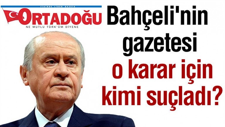 Bahçeli’nin gazetesi o karar için kimi suçladı?