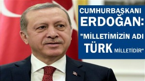 Cumhurbaşkanı Erdoğan: milletimizin adı TÜRK milletidir