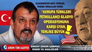 Sefa Yürükel: Avrupa Türkleri Fethullahçı Gladyo operasyonuna karşı uyan, tehlike büyük!