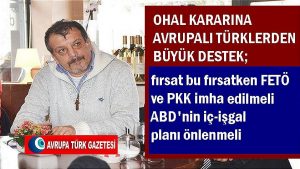 OHAL kararına Avrupalı Türklerden büyük destek; fırsat bu fırsatken FETÖ ve PKK imha edilmeli ABD’nin iç-işgal planı önlenmeli