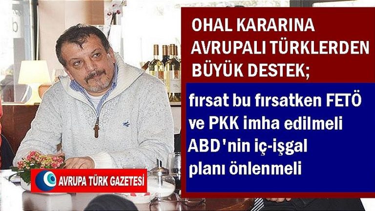 OHAL kararına Avrupalı Türklerden büyük destek; fırsat bu fırsatken FETÖ ve PKK imha edilmeli ABD’nin iç-işgal planı önlenmeli