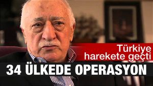 34 ülkede FETÖ operasyonu; bakın hangi ülkeler var