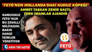 “FETÖ’nün Hollanda’daki kuduz köpeği” Ahmet Taşkan zehir saçtı; Türk imamlar ajandır
