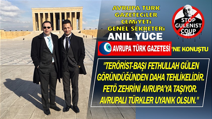 Avrupa Türk Gazeteciler Cemiyeti Genel Sekreteri Yüce: FETÖ göründüğünden daha tehlikeli!