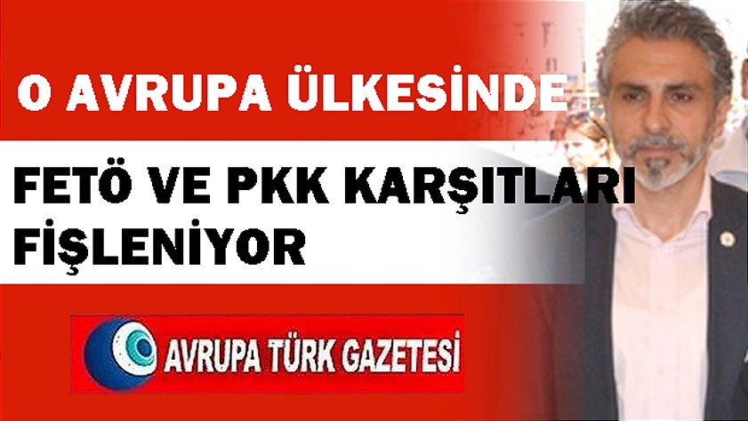 O Avrupa ülkesinde FETÖ ve PKK karşıtları fişleniyor