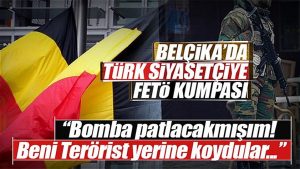 Belçikalı Türk siyasetçiye FETÖ kumpası
