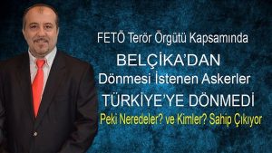 Belçika’dan Türkiye’ye çağrılan ancak kaçan dış temsilciliklerdeki FETÖ’cü askeri personel nerede? ve kimler tarafından saklanıyor?