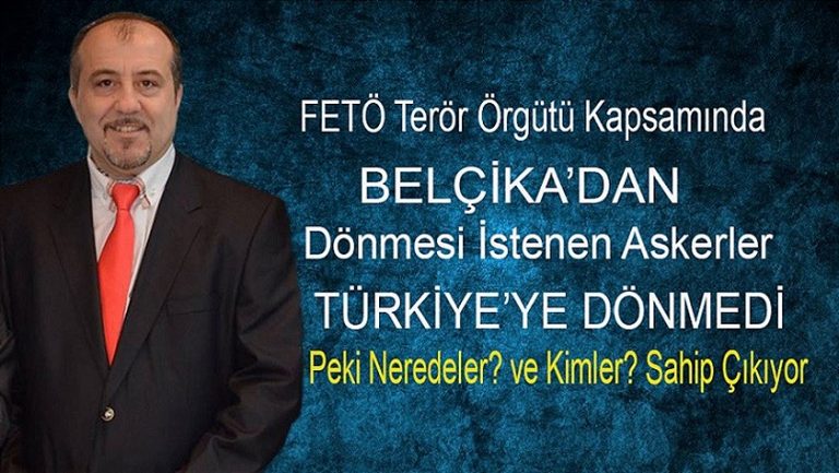 Belçika’dan Türkiye’ye çağrılan ancak kaçan dış temsilciliklerdeki FETÖ’cü askeri personel nerede? ve kimler tarafından saklanıyor?