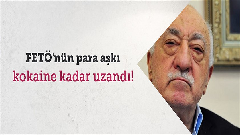 FETÖ’nün para aşkı kokaine kadar uzandı!
