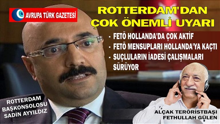 Rotterdam Başkonsolosu Sadin Ayyıldız’dan çok önemli uyarı; FETÖ Hollanda’da çok aktif