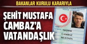 Şehit gazeteci Mustafa Cambaz’a Bakanlar Kurulu kararıyla vatandaş oldu