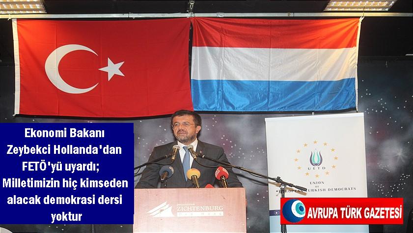 Ekonomi Bakanı Zeybekci Hollanda’dan FETÖ’yü uyardı; Milletimizin hiç kimseden alacak demokrasi dersi yoktur