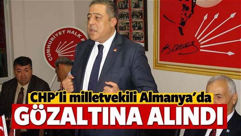 CHP’li milletvekili Almanya’da neden gözaltına alındı?