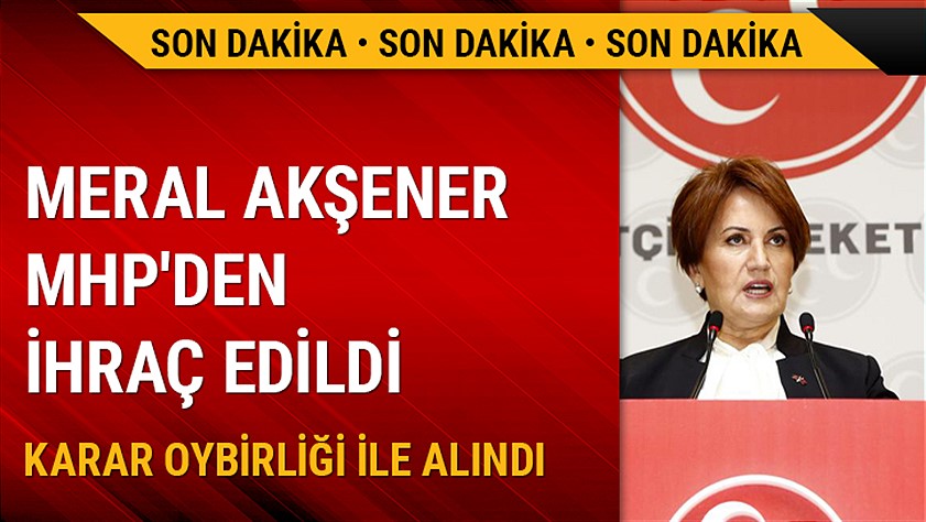 Meral Akşener MHP’den resmen ihraç edildi
