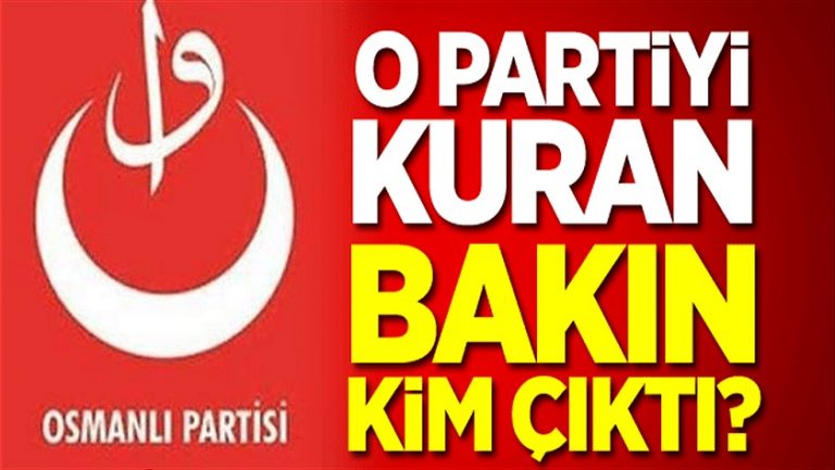 Osmanlı Partisi’ni kuran bakın kim çıktı