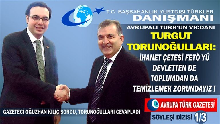 Avrupalı Türk’ün vicdanı Torunoğulları net konuştu: FETÖ’yü devletten de toplumdan da temizlemek zorundayız
