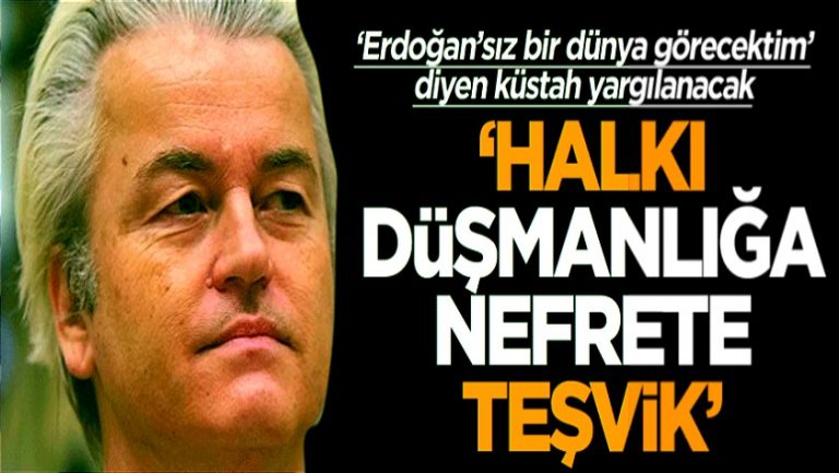 ‘Erdoğan’sız bir dünya görecektim’ diyen küstah Wilders yargılanacak