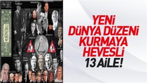 Yeni Dünya düzenini kurma heveslisi 13 aile