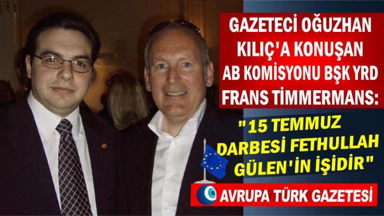 Gazeteci Oğuzhan Kılıç’a konuşan AB yetkilisi Frans Timmermans: 15 Temmuz darbesi Fethullah Gülen’in işidir
