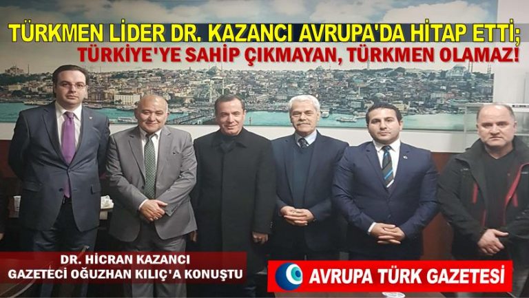 Türkmen lider Dr. Kazancı Avrupa’da hitap etti; Türkiye’ye sahip çıkmayan Türkmen olamaz