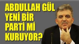 Abdullah Gül yeni parti mi kuruyor?