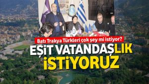 Yunanistan’da eziyet; Batı Trakya Türkleri eşit vatandaşlık istiyor