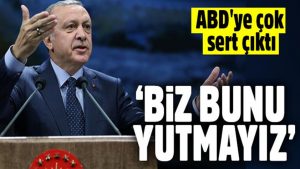 Cumhurbaşkanı Erdoğan ABD’ye çok sert çıktı: Biz bunu yutmayız