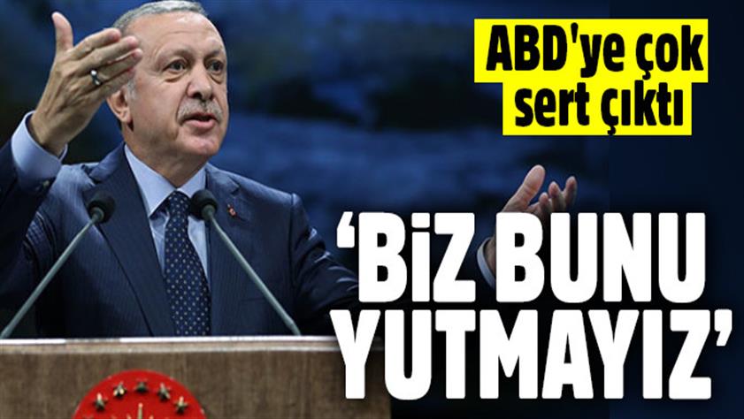 Cumhurbaşkanı Erdoğan ABD’ye çok sert çıktı: Biz bunu yutmayız