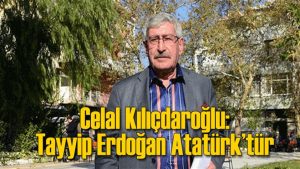 CHP’den istifa eden Celal Kılıçdaroğlu: Tayyip Erdoğan Atatürk’tür