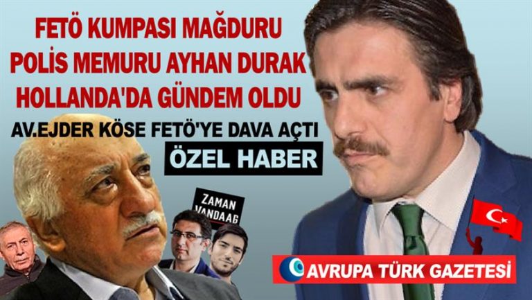 FETÖ kumpası mağduru Ayhan Durak Hollanda’da gündem oldu; Ejder Köse’den FETÖ’ye dava