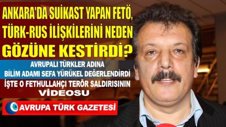 Ankara’da suikast yapan FETÖ, Türk-Rus ilişkilerini neden gözüne kestirdi? Avrupalı Türkler anlatıyor