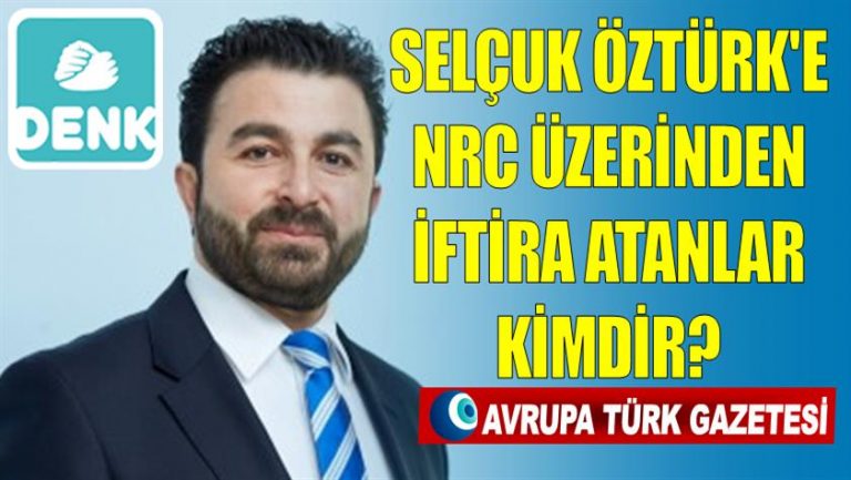 DENK Partisi Genel Başkanı milletvekili Selçuk Öztürk’e NRC üzerinden iftira atanlar kimdir?