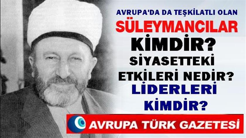 Avrupa’da da teşkilatlı olan Süleymancılar kimdir? Siyasetteki etkileri nedir? Liderleri kimdir?