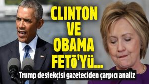 ABD’li gazeteci: Obama ve Clinton FETÖ’yü açıkça destekliyor