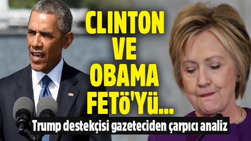 ABD’li gazeteci: Obama ve Clinton FETÖ’yü açıkça destekliyor