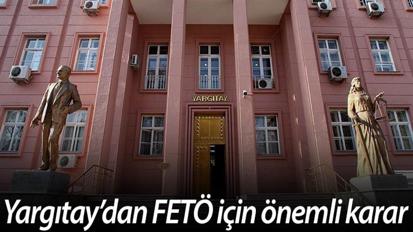 Yargıtay’dan önemli ‘FETÖ kararı’