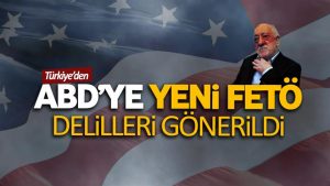 ABD’ye FETÖ için yeni deliller gönderildi