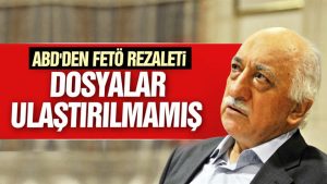 ABD’den FETÖ rezaleti: Dosyalar ulaştırılmamış